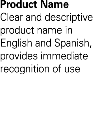 Product Name Clear and descriptive product name in English and Spanish, provides immediate recognition of use