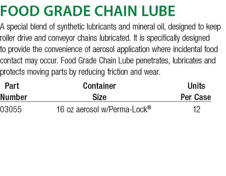 Food Grade Chain Lube A special blend of synthetic lubricants and mineral oil, designed to keep roller drive and conv   