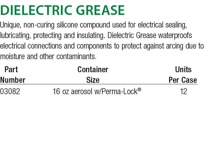 Dielectric Grease Unique, non-curing silicone compound used for electrical sealing, lubricating, protecting and insul   