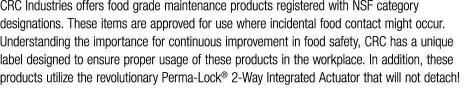 CRC Industries offers food grade maintenance products registered with NSF category designations  These items are appr   